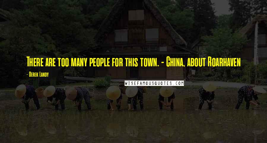 Derek Landy Quotes: There are too many people for this town. - China, about Roarhaven