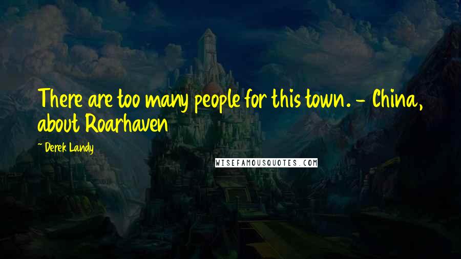 Derek Landy Quotes: There are too many people for this town. - China, about Roarhaven