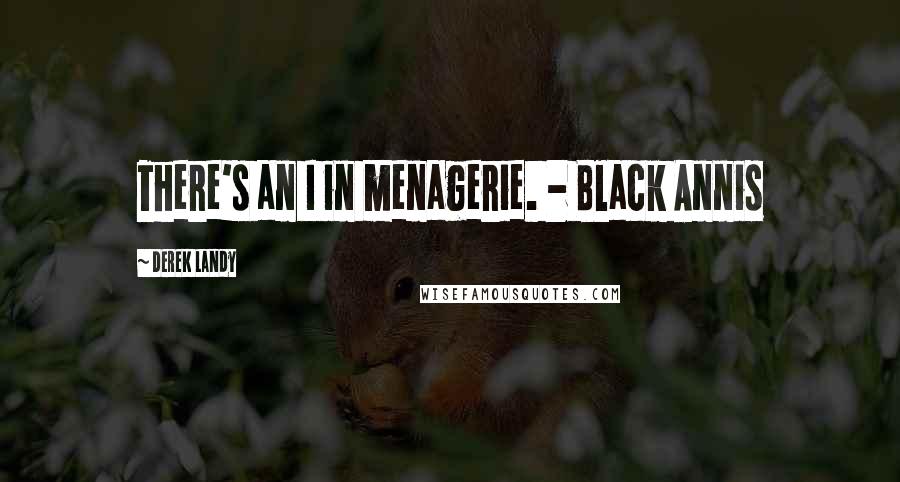 Derek Landy Quotes: There's an I in menagerie. - Black Annis