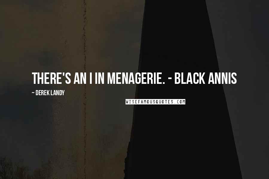 Derek Landy Quotes: There's an I in menagerie. - Black Annis