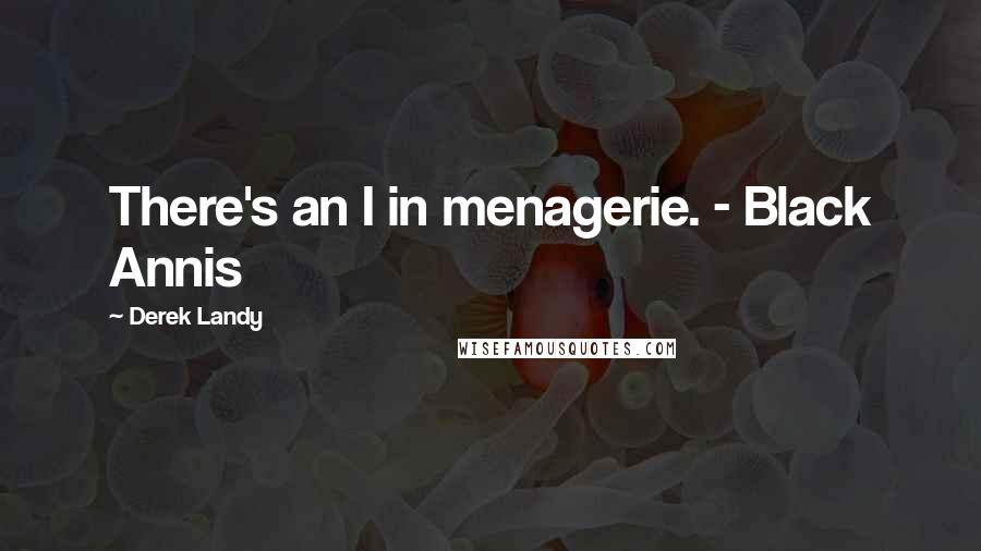 Derek Landy Quotes: There's an I in menagerie. - Black Annis