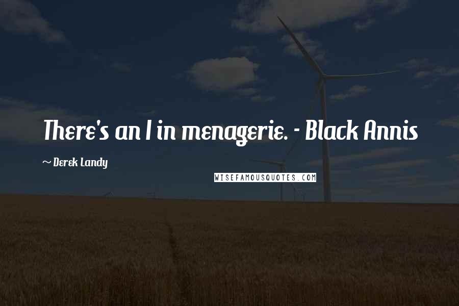 Derek Landy Quotes: There's an I in menagerie. - Black Annis