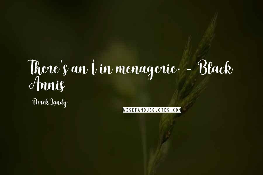 Derek Landy Quotes: There's an I in menagerie. - Black Annis