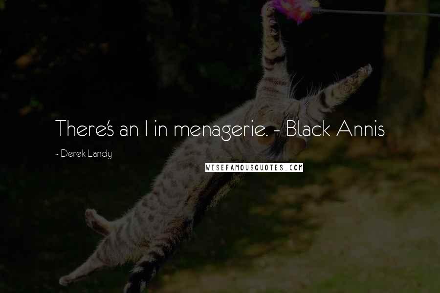 Derek Landy Quotes: There's an I in menagerie. - Black Annis