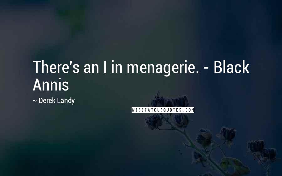 Derek Landy Quotes: There's an I in menagerie. - Black Annis