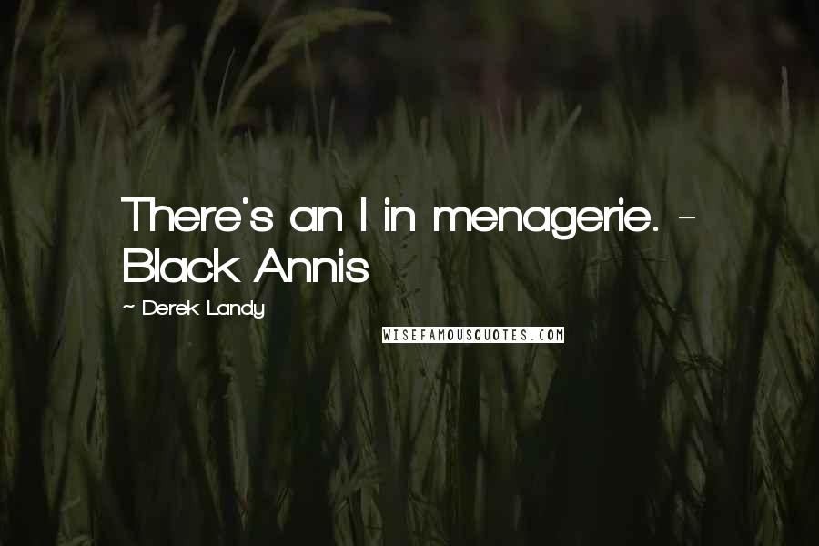 Derek Landy Quotes: There's an I in menagerie. - Black Annis