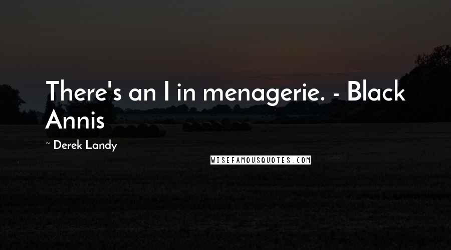 Derek Landy Quotes: There's an I in menagerie. - Black Annis