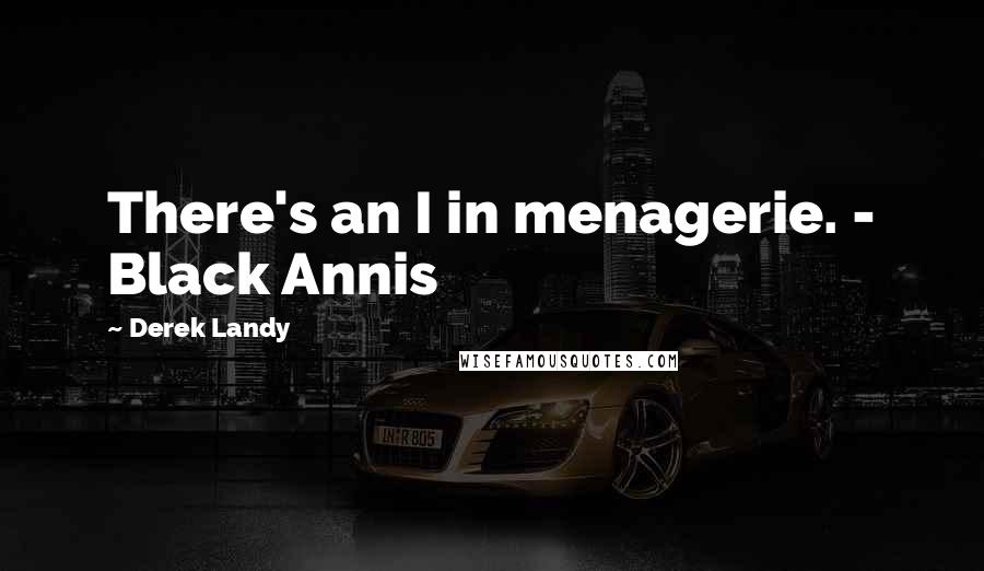 Derek Landy Quotes: There's an I in menagerie. - Black Annis