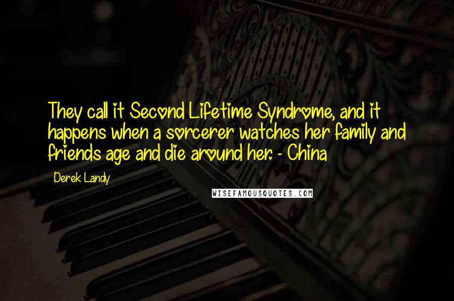 Derek Landy Quotes: They call it Second Lifetime Syndrome, and it happens when a sorcerer watches her family and friends age and die around her. - China