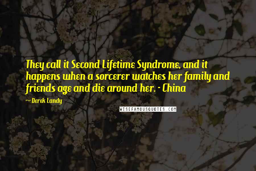 Derek Landy Quotes: They call it Second Lifetime Syndrome, and it happens when a sorcerer watches her family and friends age and die around her. - China