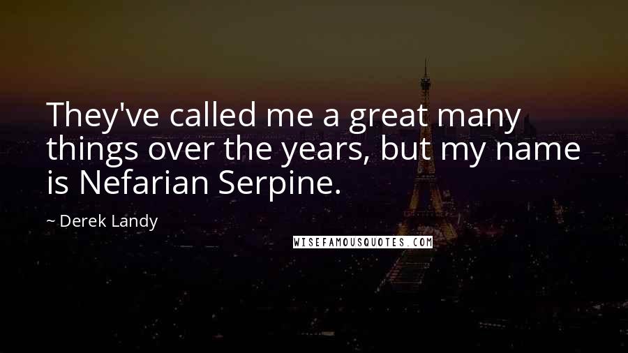 Derek Landy Quotes: They've called me a great many things over the years, but my name is Nefarian Serpine.