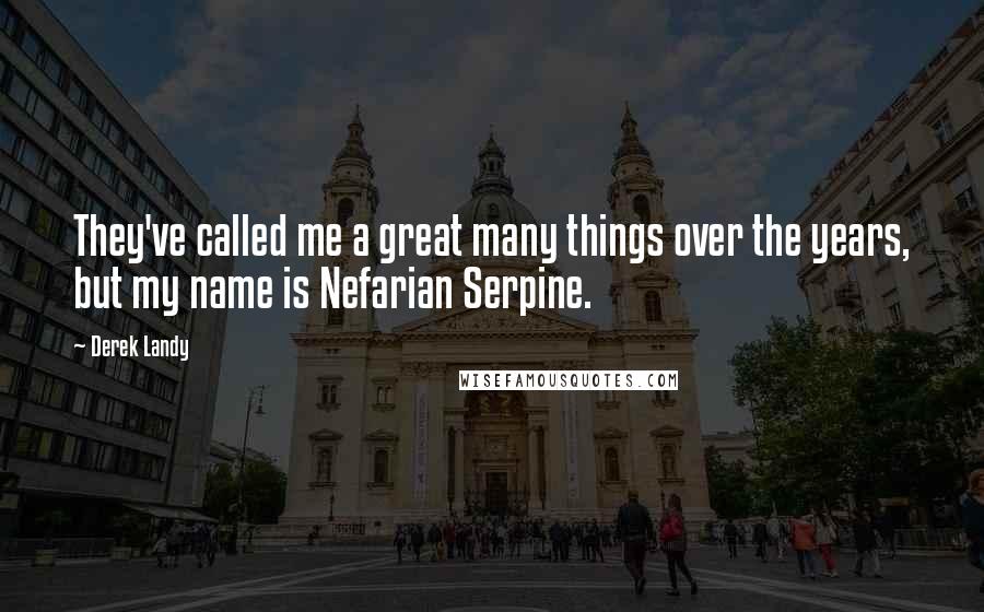 Derek Landy Quotes: They've called me a great many things over the years, but my name is Nefarian Serpine.