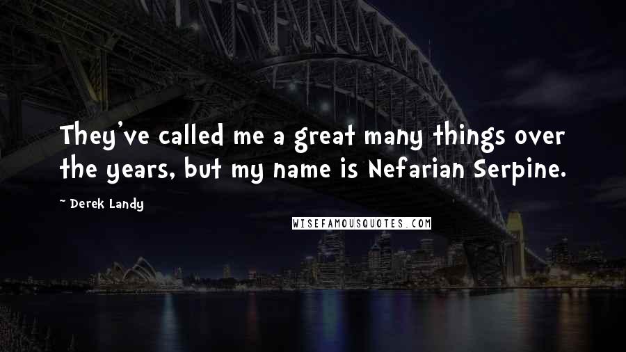 Derek Landy Quotes: They've called me a great many things over the years, but my name is Nefarian Serpine.