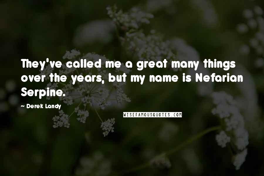 Derek Landy Quotes: They've called me a great many things over the years, but my name is Nefarian Serpine.