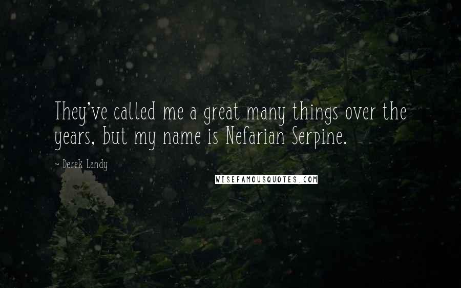 Derek Landy Quotes: They've called me a great many things over the years, but my name is Nefarian Serpine.