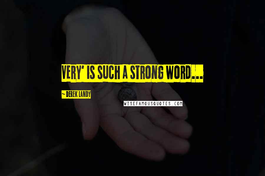 Derek Landy Quotes: Very' is such a strong word...