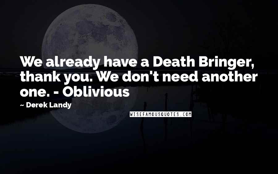 Derek Landy Quotes: We already have a Death Bringer, thank you. We don't need another one. - Oblivious