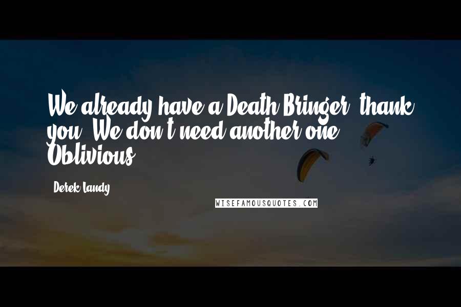 Derek Landy Quotes: We already have a Death Bringer, thank you. We don't need another one. - Oblivious