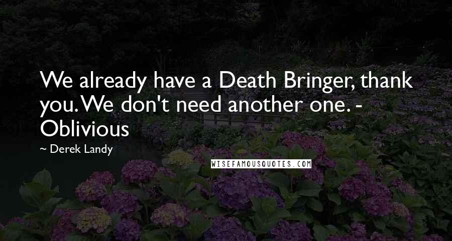 Derek Landy Quotes: We already have a Death Bringer, thank you. We don't need another one. - Oblivious