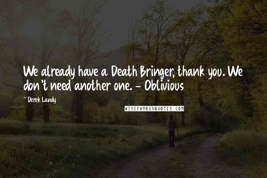 Derek Landy Quotes: We already have a Death Bringer, thank you. We don't need another one. - Oblivious