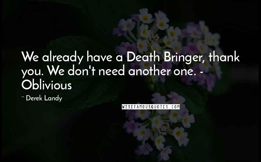 Derek Landy Quotes: We already have a Death Bringer, thank you. We don't need another one. - Oblivious