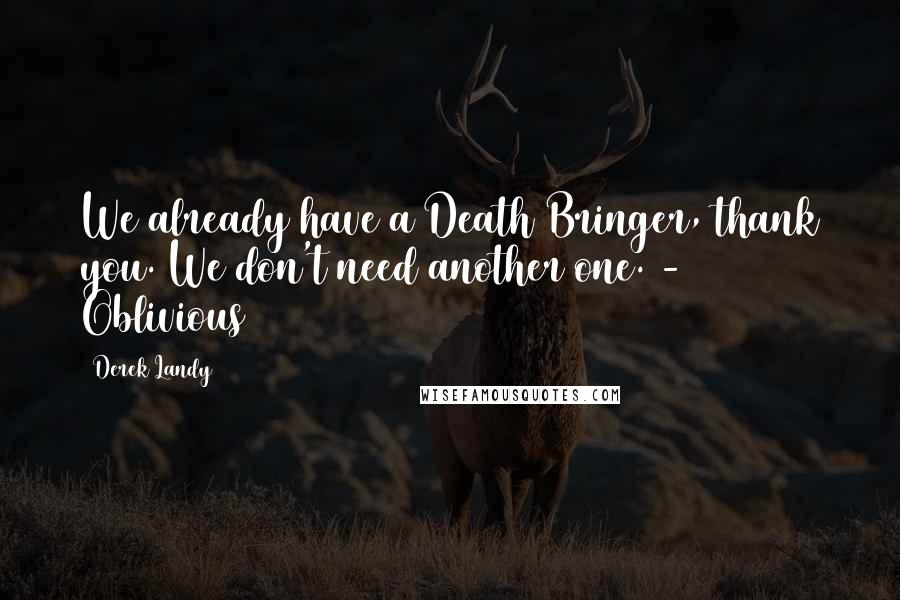 Derek Landy Quotes: We already have a Death Bringer, thank you. We don't need another one. - Oblivious