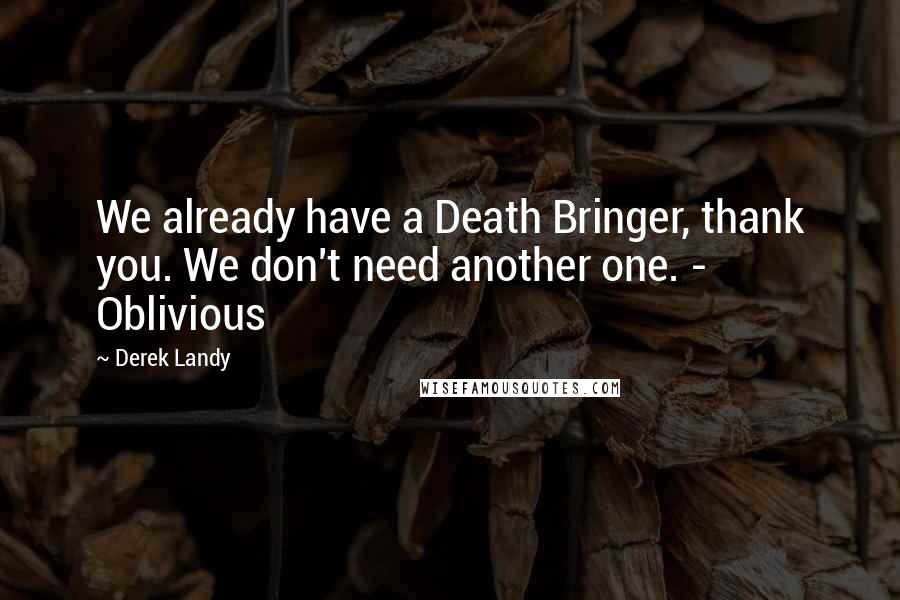 Derek Landy Quotes: We already have a Death Bringer, thank you. We don't need another one. - Oblivious