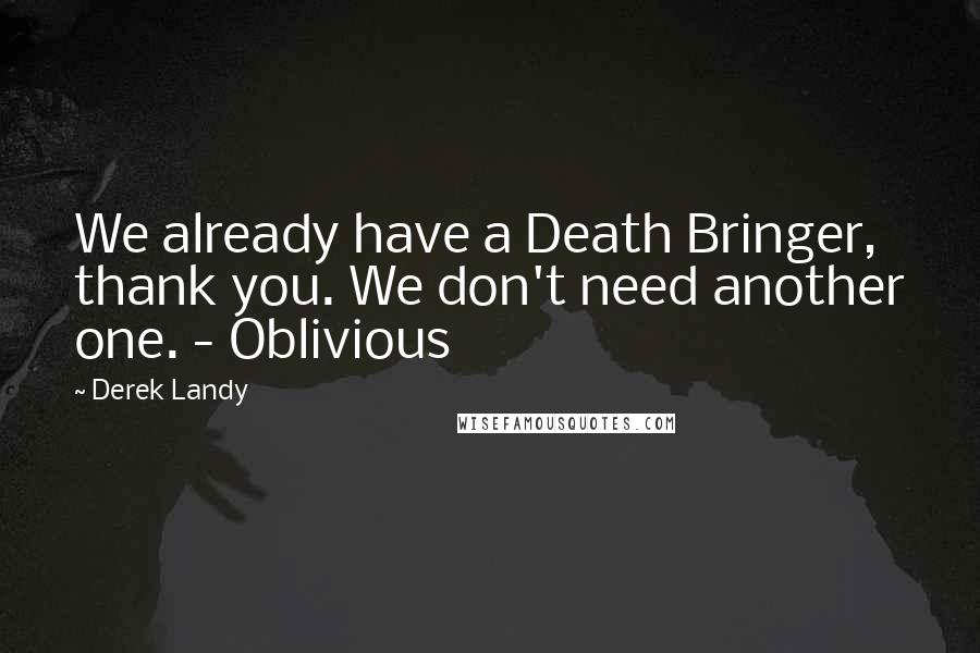 Derek Landy Quotes: We already have a Death Bringer, thank you. We don't need another one. - Oblivious