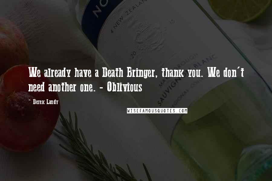 Derek Landy Quotes: We already have a Death Bringer, thank you. We don't need another one. - Oblivious