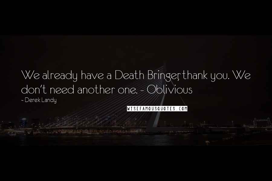 Derek Landy Quotes: We already have a Death Bringer, thank you. We don't need another one. - Oblivious