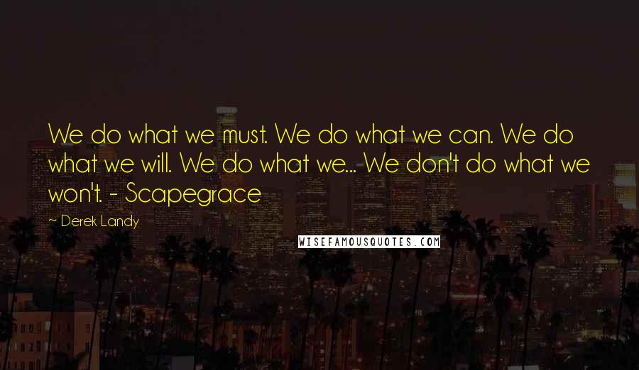 Derek Landy Quotes: We do what we must. We do what we can. We do what we will. We do what we... We don't do what we won't. - Scapegrace