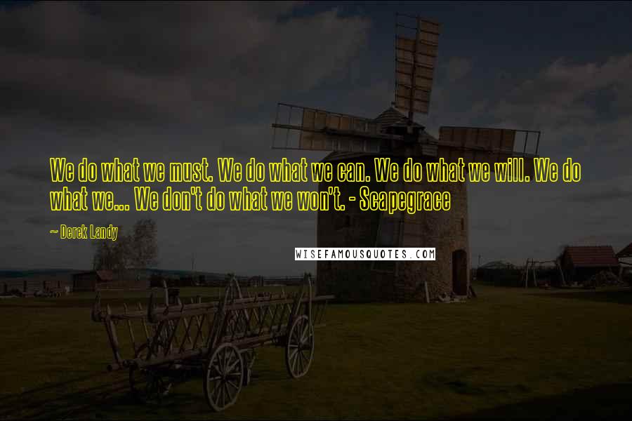 Derek Landy Quotes: We do what we must. We do what we can. We do what we will. We do what we... We don't do what we won't. - Scapegrace