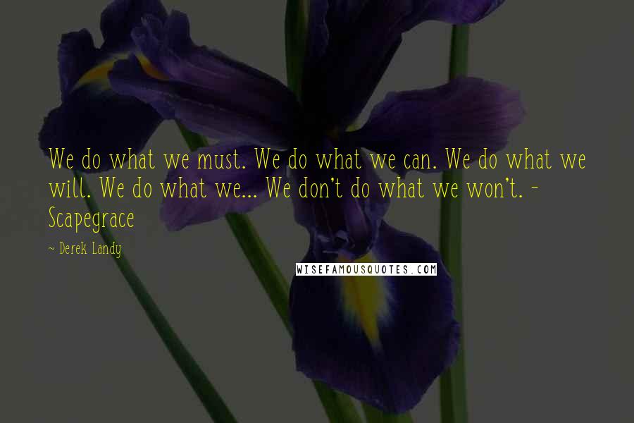 Derek Landy Quotes: We do what we must. We do what we can. We do what we will. We do what we... We don't do what we won't. - Scapegrace