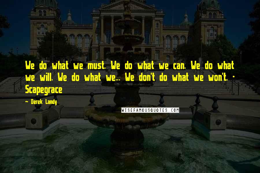 Derek Landy Quotes: We do what we must. We do what we can. We do what we will. We do what we... We don't do what we won't. - Scapegrace