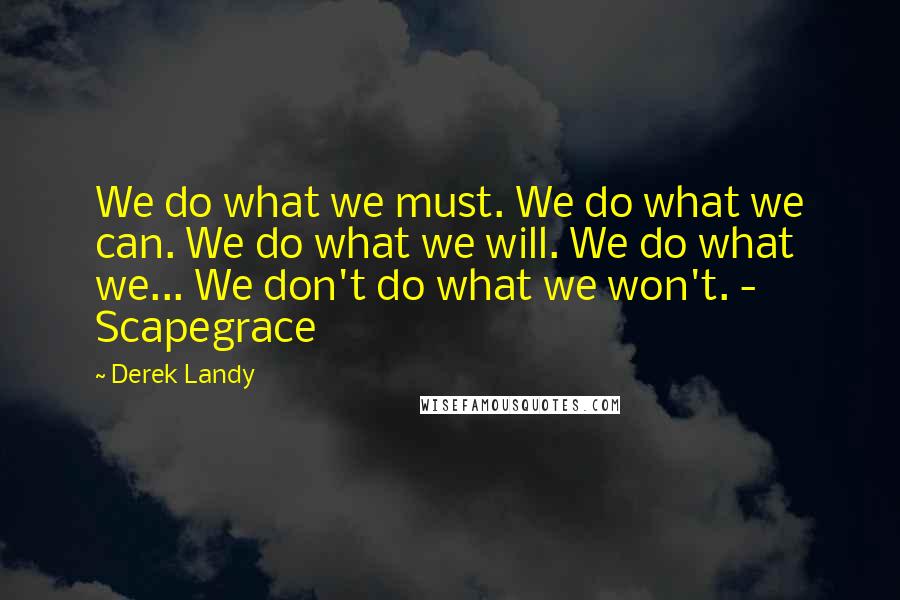 Derek Landy Quotes: We do what we must. We do what we can. We do what we will. We do what we... We don't do what we won't. - Scapegrace