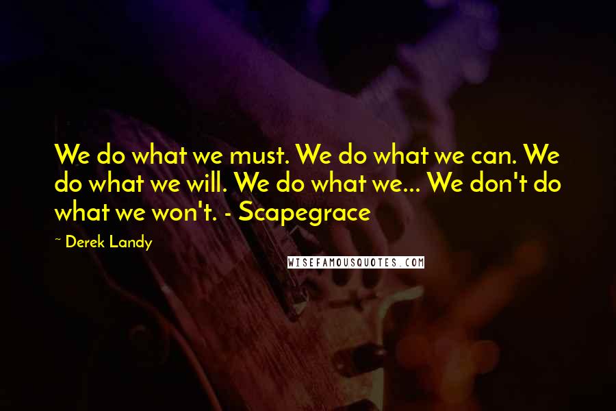 Derek Landy Quotes: We do what we must. We do what we can. We do what we will. We do what we... We don't do what we won't. - Scapegrace