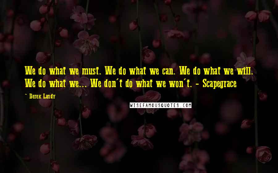 Derek Landy Quotes: We do what we must. We do what we can. We do what we will. We do what we... We don't do what we won't. - Scapegrace