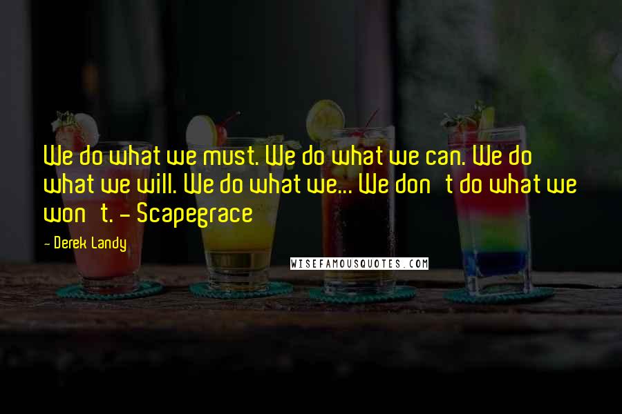 Derek Landy Quotes: We do what we must. We do what we can. We do what we will. We do what we... We don't do what we won't. - Scapegrace