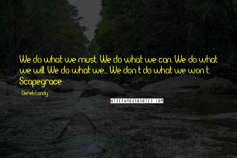 Derek Landy Quotes: We do what we must. We do what we can. We do what we will. We do what we... We don't do what we won't. - Scapegrace
