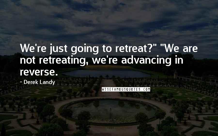 Derek Landy Quotes: We're just going to retreat?" "We are not retreating, we're advancing in reverse.