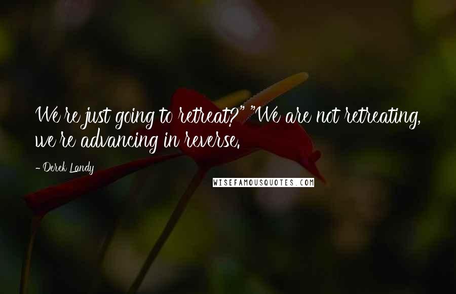 Derek Landy Quotes: We're just going to retreat?" "We are not retreating, we're advancing in reverse.