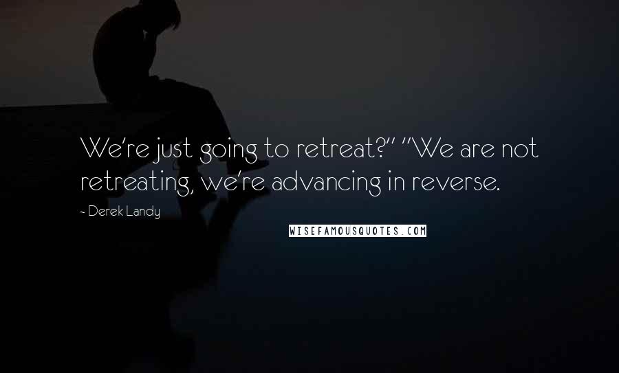 Derek Landy Quotes: We're just going to retreat?" "We are not retreating, we're advancing in reverse.