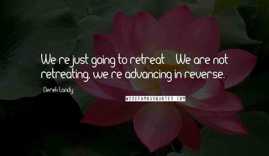 Derek Landy Quotes: We're just going to retreat?" "We are not retreating, we're advancing in reverse.