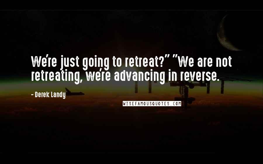 Derek Landy Quotes: We're just going to retreat?" "We are not retreating, we're advancing in reverse.