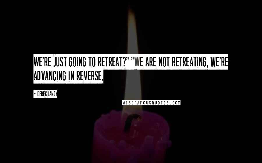 Derek Landy Quotes: We're just going to retreat?" "We are not retreating, we're advancing in reverse.