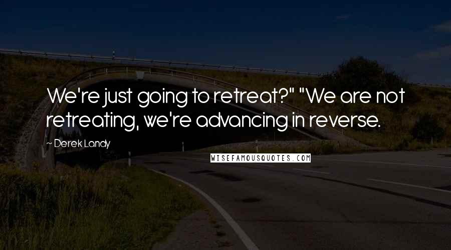 Derek Landy Quotes: We're just going to retreat?" "We are not retreating, we're advancing in reverse.