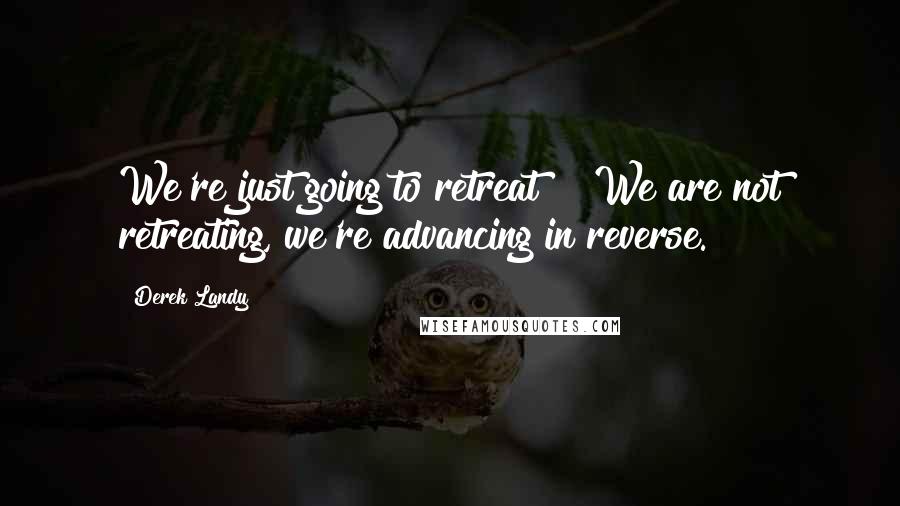 Derek Landy Quotes: We're just going to retreat?" "We are not retreating, we're advancing in reverse.