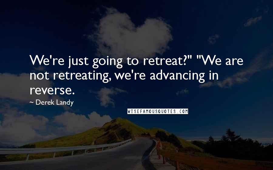 Derek Landy Quotes: We're just going to retreat?" "We are not retreating, we're advancing in reverse.