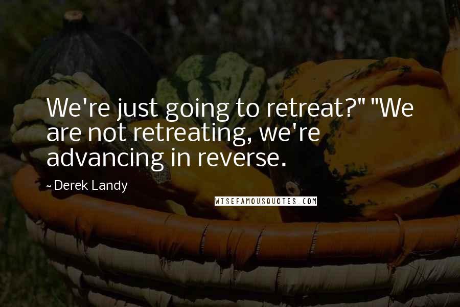 Derek Landy Quotes: We're just going to retreat?" "We are not retreating, we're advancing in reverse.