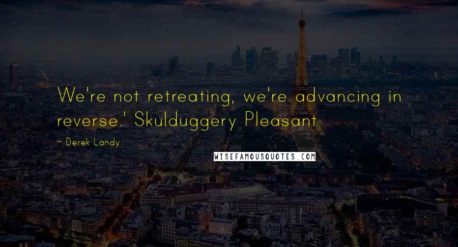 Derek Landy Quotes: We're not retreating, we're advancing in reverse.' Skulduggery Pleasant